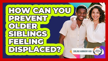 How Can You Prevent Older Siblings Feeling Displaced? - Sibling Harmony Hub