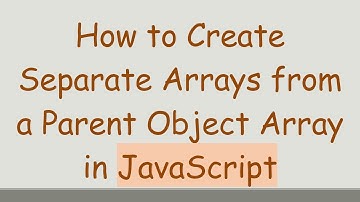How to Create Separate Arrays from a Parent Object Array in JavaScript
