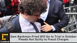 Sam Bankman-Fried Will Go to Trial in October, Pleads Not Guilty to Fraud Charges