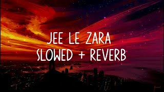 Jee Le Zara | Slowed + Reverb