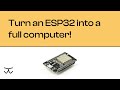 Watch us turn an ESP32 into a full computer!