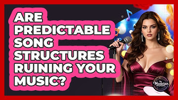 Are Predictable Song Structures Ruining Your Music? - The Musician Encyclopedia