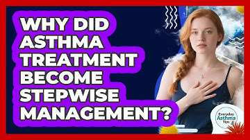 Why Did Asthma Treatment Become Stepwise Management? - Everyday Asthma Tips