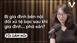 Bị gia đình bên nội đối xử tệ bạc sau khi gia đình phá sản | TÔI DÁM NÓI