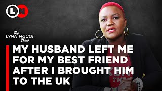 I brought my husband to the UK, hustled for him and he still left me for my bestfriend | Lynn Ngugi