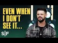Even When I Don't See It... He's Working | Steven Furtick
