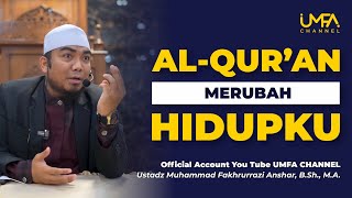 Al-Qur'an Merubah Hidupku | Ustadz Muhammad Fakhrurrazi Anshar, B.Sh.,M.A