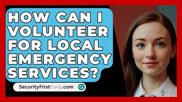 How Can I Volunteer For Local Emergency Services? - SecurityFirstCorp.com