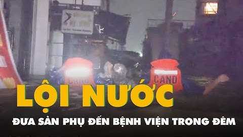 Lội nước cứu người, đưa sản phụ đến bệnh viện trong đêm ở Huế