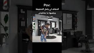 لما الحفاف يكمل التحفيفة ويهبط يلعبها ما على بالوش قدام الزبون اف