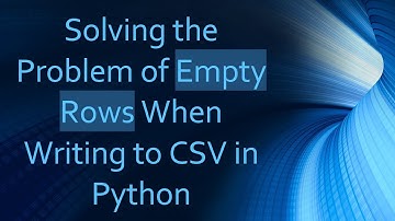 Solving the Problem of Empty Rows When Writing to CSV in Python