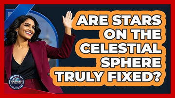 Are Stars On The Celestial Sphere Truly Fixed? - Profiles in Politics
