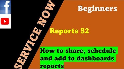 ServiceNow Reports Session 2 : How to share , schedule reports and add to dashboard