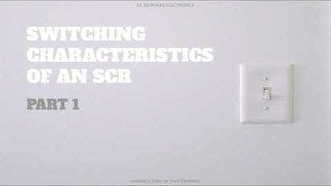 EE305 Power Electronics - Mod1-Part3 - Switching Characteristics of an SCR -pat 1