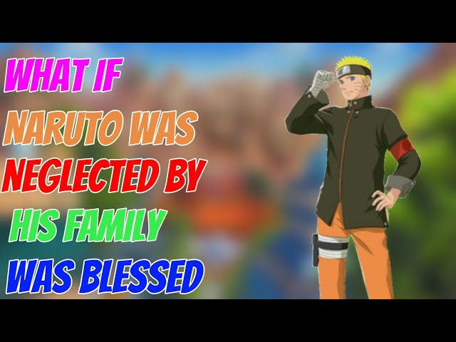 What if naruto was neglected by his family was blessed part 1 class=