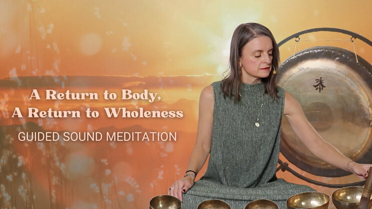 A Return to Body, A Return to Wholeness | Guided Sound Meditation