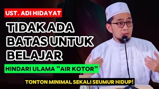 Tidak ada batas untuk Belajar, Hindari ciri ulama seperti ini...  Ust. Adi Hidayat