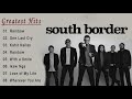 South Border Greatest Hits Full Album -  South Border Nonstop OPM Love Songs