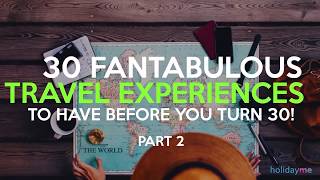 30 Fabulous Travel Experiences To Have Before You Turn 30 - Part 2