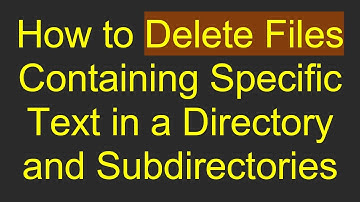How to Delete Files Containing Specific Text in a Directory and Subdirectories