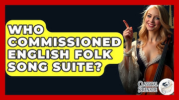 Who Commissioned English Folk Song Suite? - Classical Serenade