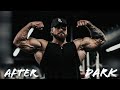 After dark x chris bumstead olympia motivational slowed  reverb movie