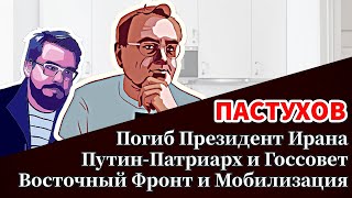 Погиб Президент Ирана, Восточный Фронт и Мобилизация, Путин-Патриарх и Госсовет. Пастуховская Кухня