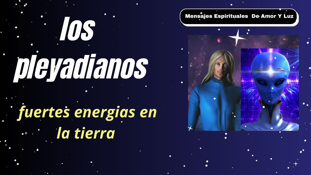 Los Pleyadianos Fuertes Fuerzas De Energia En La Tierra - YouTube