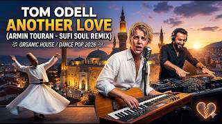 Tom Odell - Another Love (Armin Touran - Sufi Soul Remix) | Organic House / Dance Pop 2026 🎹🕌💔