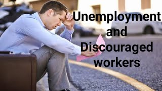 What is unemployment and who are the discouraged workers?