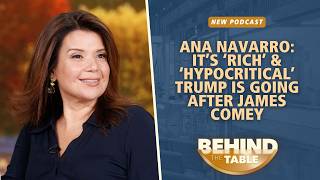 Ana Navarro: It’s ‘Rich’ & ‘Hypocritical’ Trump Is Going After James Comey | Behind The Table