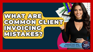 What Are Common Client Invoicing Mistakes? - Marketing and Advertising Guru