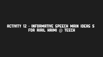 Activity 12 - Informative Speech Main Ideas 5 for Airil Haimi @ Teech