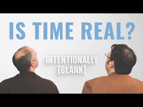 Is Time Real? — Intentionally Blank Ep. 278