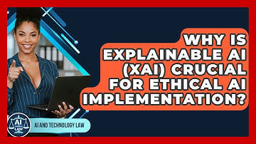 Why Is Explainable AI (XAI) Crucial For Ethical AI Implementation? - AI and Technology Law