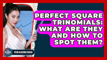 Perfect Square Trinomials: What Are They And How To Spot Them? - Your Algebra Coach