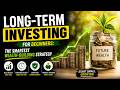 Long-Term Investing for Beginners: The Smartest Wealth-Building Strategy