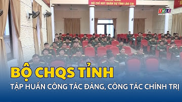 Bộ Chỉ huy Quân sự tỉnh tập huấn công tác Đảng, công tác chính trị | THLC