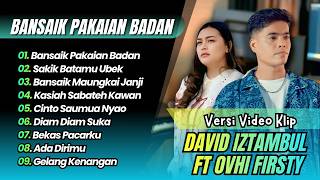 Ovhi Firsty Ft David Iztambul - BANSAIK PAKAIAN BADAN - SAKIK BATAMU UBEK || POP MINANG TERPOPULER