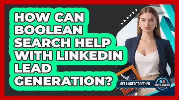 How Can Boolean Search Help With LinkedIn Lead Generation? - Get Linked Together