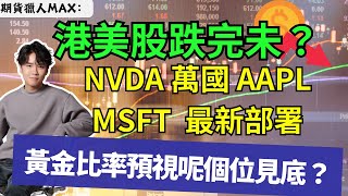期貨獵人Max：港美股跌完未？NVDA 萬國 AAPL MSFT 最新部署！黃金比率預視呢個位見底？