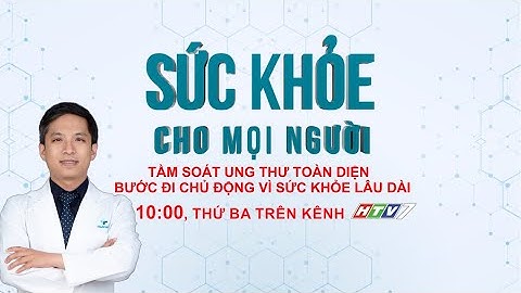 Trailer [ HTV7 ] TẦM SOÁT UNG THƯ TOÀN DIỆN VÌ SỨC KHỎE LÂU DÀI | Sức khỏe cho mọi người