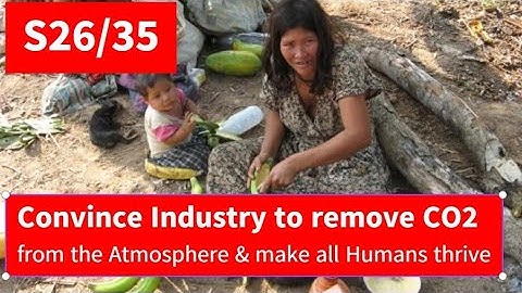 S26/35 Activists can convince Industry to remove fossil CO2 from atmosphere & make all Humans thrive