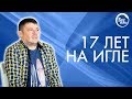 17 лет на игле. Свидетельство Бог есть.