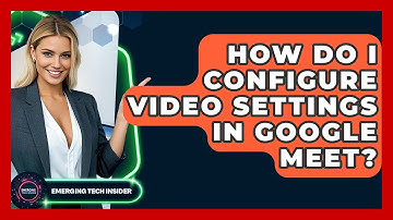 How Do I Configure Video Settings In Google Meet? - Emerging Tech Insider
