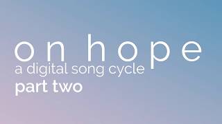 on hope: a digital song cycle (Part 2 - trailer)