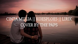 CINTA MULIA || KOESPLOES || COVER BY THE PAPS ( LIRIK )