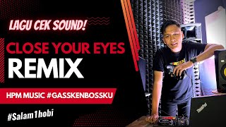 LAGU CEK SOUND CLOSE YOUR EYES REMIX - HPM MUSIC #GasskenBossku