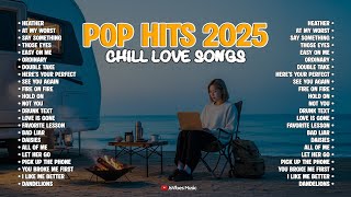 Pop Hits 2025 Chill Love Songs🔥🎼 || Top Hits Acoustic Cover 2025 | Love Songs Slow Version