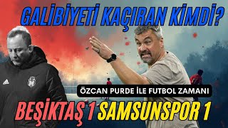 Beşi̇ktaş 1 Samsunspor 1, Gali̇bi̇yeti̇ Kaçiran Ki̇mdi̇? Özcan Purde İle Futbol Zamani